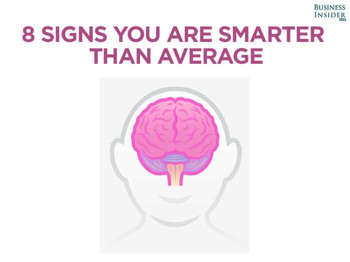 8 signs which prove that you are smarter than the average