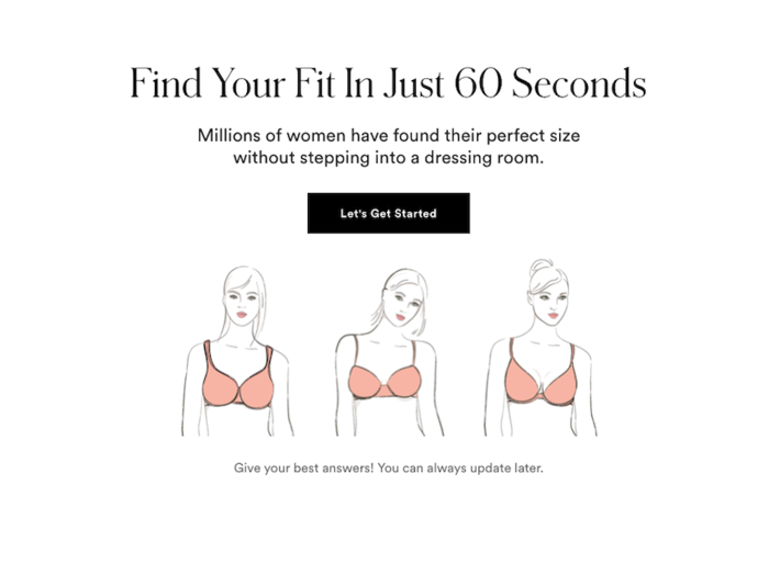 The first stage of the process is to determine the correct size and shape of the bra you should get. In place of a physical fitting, ThirdLove offers its fit-finder quiz.